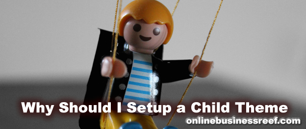 Why You Must Install a Child Theme for your WordPress Installation