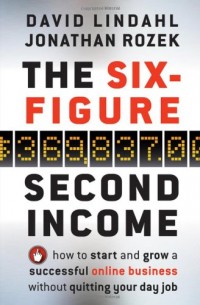 The Six-Figure Second Income: How To Start and Grow A Successful Online Business Without Quitting Your Day Job 