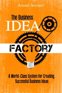 The Business Idea Factory: A World-Class System for Creating Successful Business Ideas 
