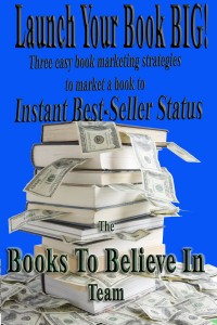 Launch Your Book BIG: Three easy book launch strategies to market a book to Instant Best-Seller Status (Market a Book Online 1) 